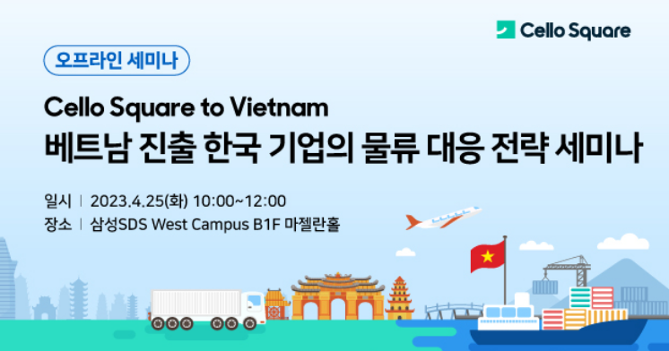 [행사/전시] [Cello Square to Vietnam] 베트남 진출 한국 기업의 물류 대응 전략 세미나