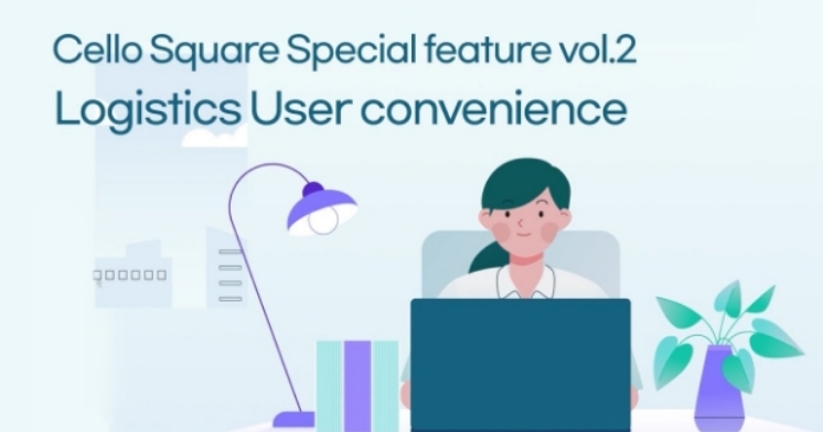 Cello Square Special Feature | Logistics User Convenience