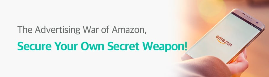 The Advertising War of Amazon, Secure Your Own Secret Weapon!