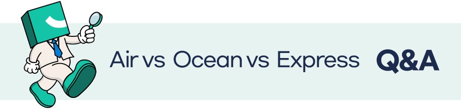 Air vs Ocean vs Express Q&A