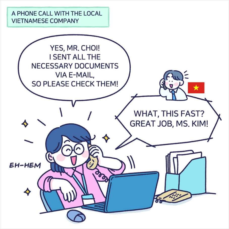 A PHONE CALL WITH THE LOCAL VIETNAMESE COMPANY. YES, MR. CHOI! I SENT ALL THE NECESSARY DOCUMENTS VIA E-MAIL, SO PLEASE CHECK THEM!