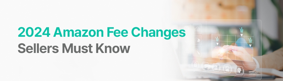 2024 Amazon Fee Changes Sellers Must Know